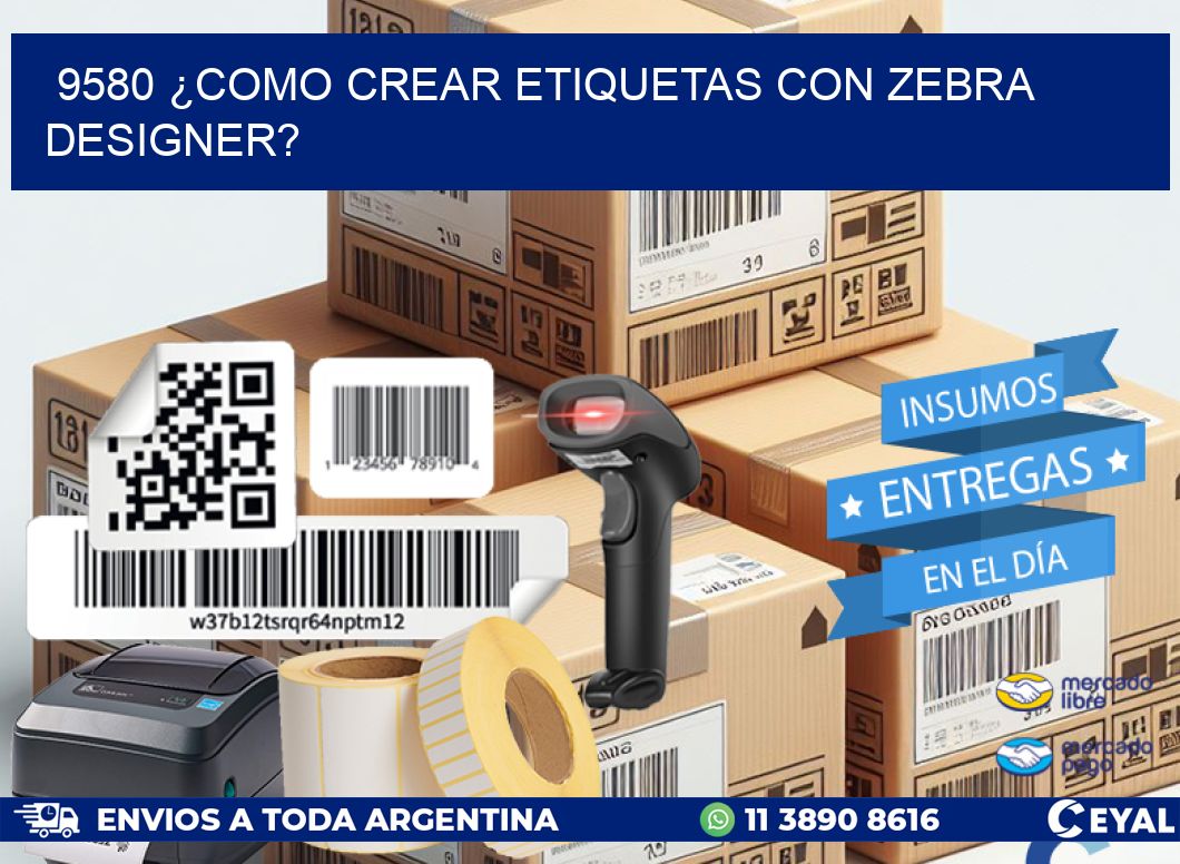 9580 ¿COMO CREAR ETIQUETAS CON ZEBRA DESIGNER?