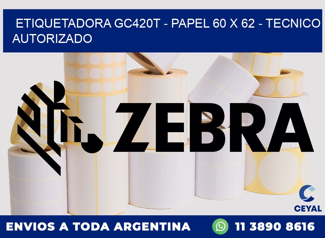 ETIQUETADORA GC420T - PAPEL 60 x 62 - TECNICO AUTORIZADO