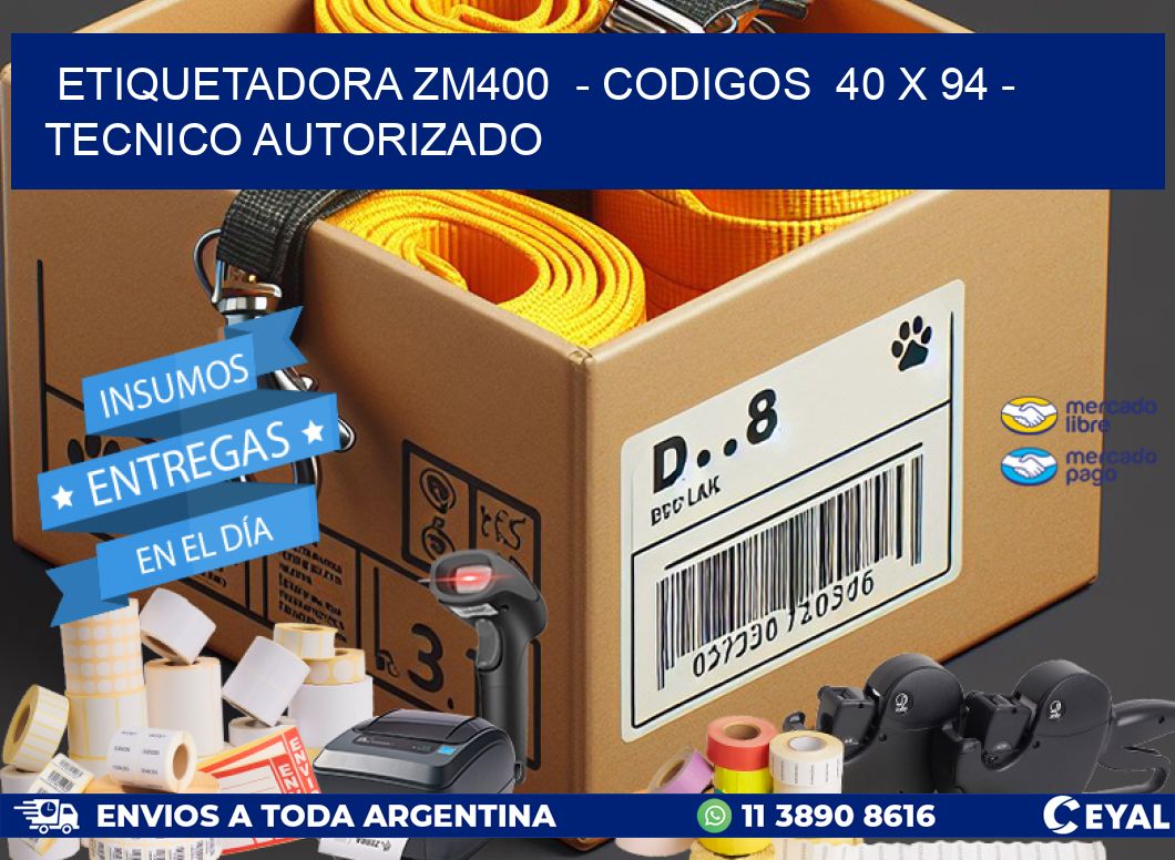 ETIQUETADORA ZM400  - CODIGOS  40 x 94 - TECNICO AUTORIZADO