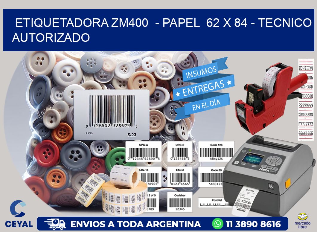 ETIQUETADORA ZM400  - PAPEL  62 x 84 - TECNICO AUTORIZADO