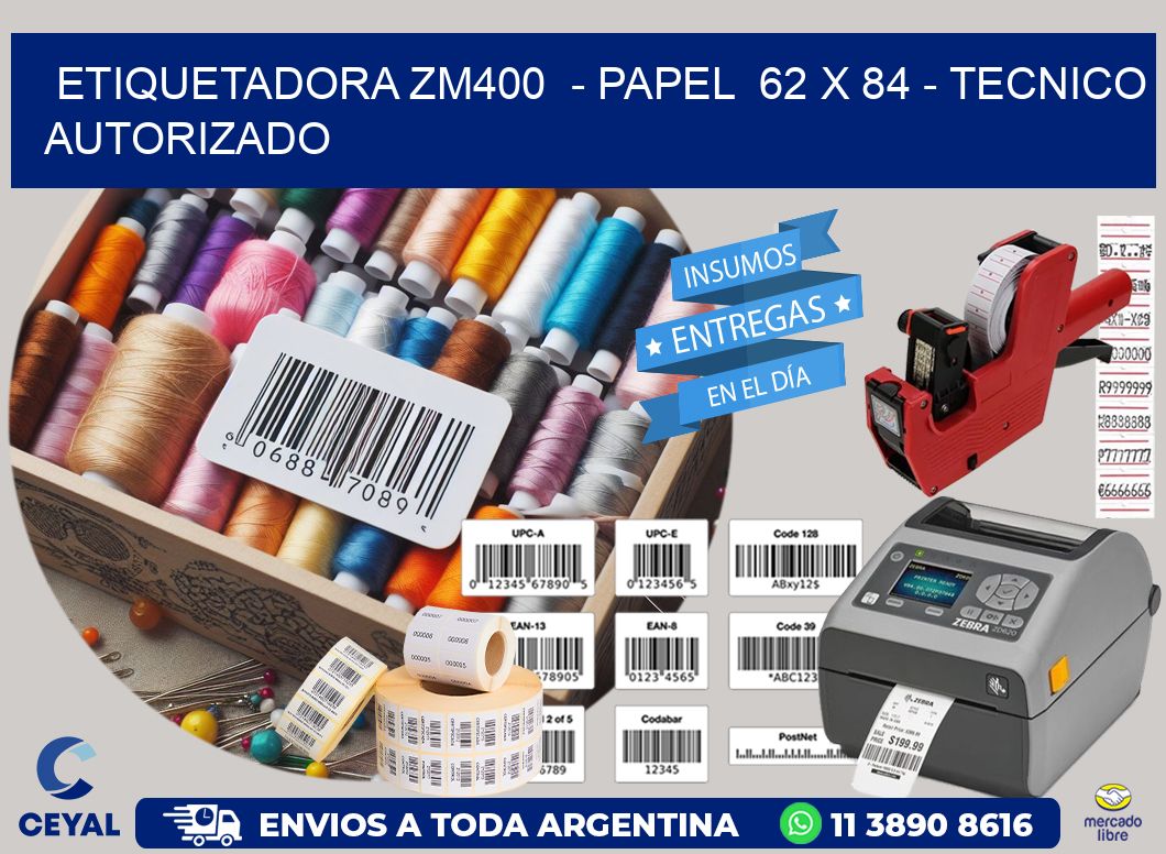 ETIQUETADORA ZM400  – PAPEL  62 x 84 – TECNICO AUTORIZADO