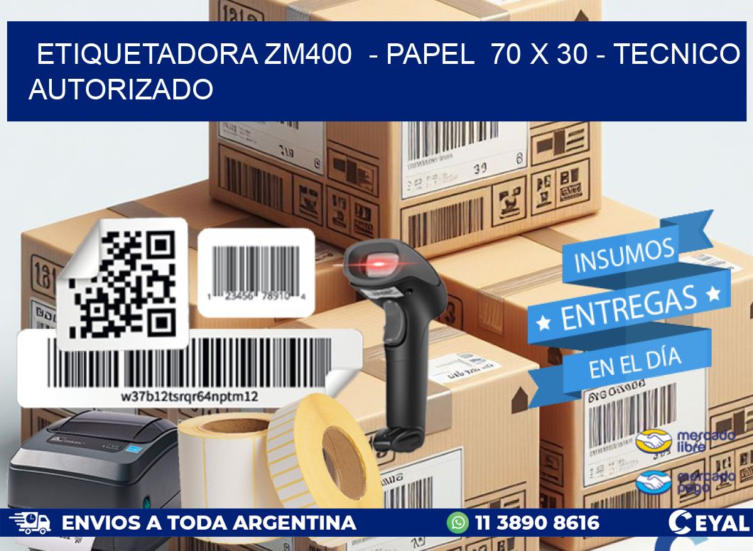 ETIQUETADORA ZM400  - PAPEL  70 x 30 - TECNICO AUTORIZADO