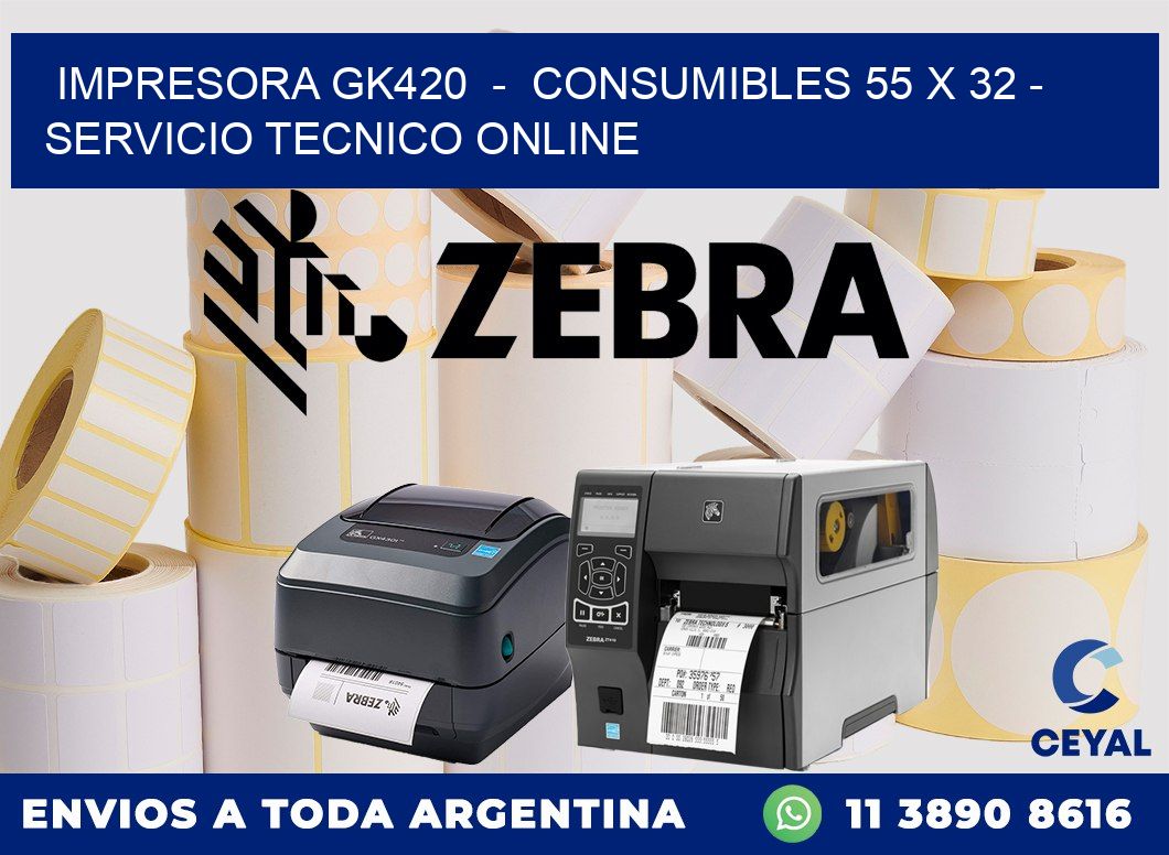 IMPRESORA GK420  -  CONSUMIBLES 55 x 32 - SERVICIO TECNICO ONLINE