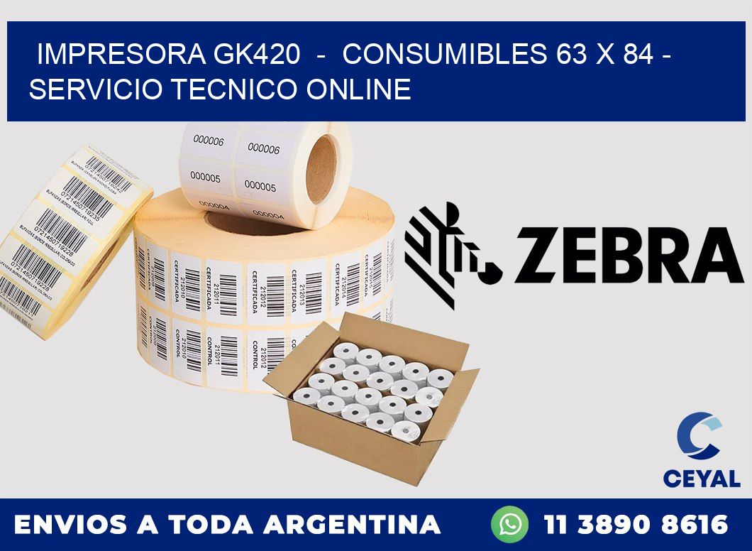 IMPRESORA GK420  -  CONSUMIBLES 63 x 84 - SERVICIO TECNICO ONLINE