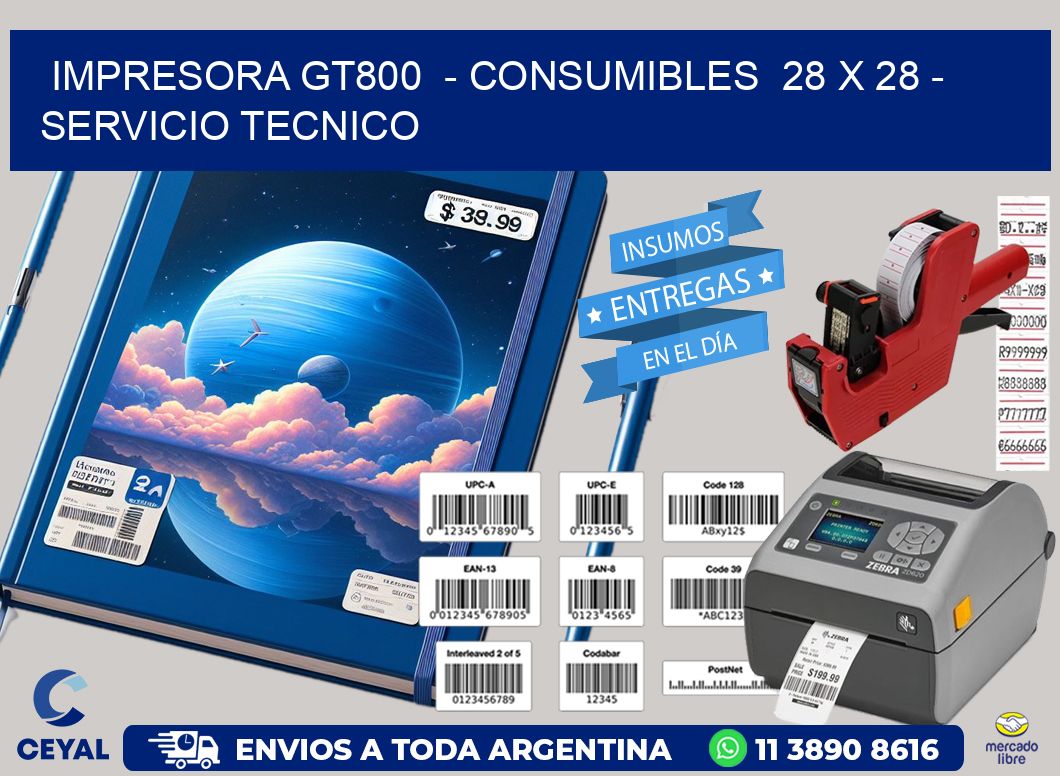 IMPRESORA GT800  - CONSUMIBLES  28 x 28 - SERVICIO TECNICO