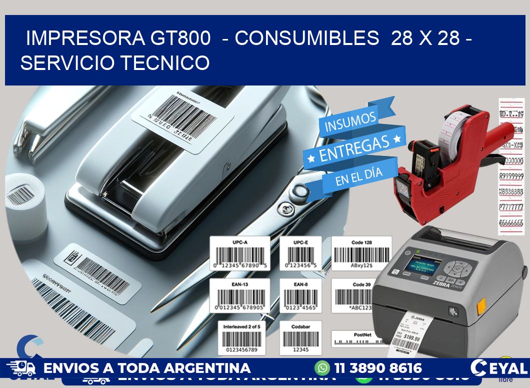 IMPRESORA GT800  - CONSUMIBLES  28 x 28 - SERVICIO TECNICO