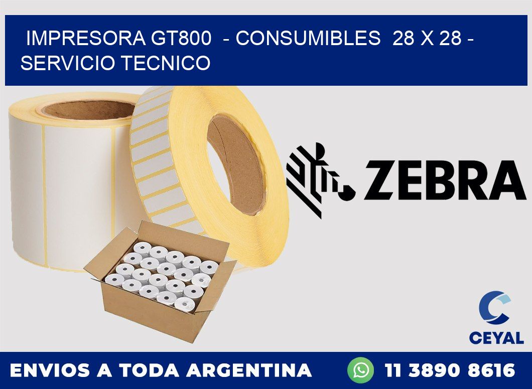 IMPRESORA GT800  - CONSUMIBLES  28 x 28 - SERVICIO TECNICO