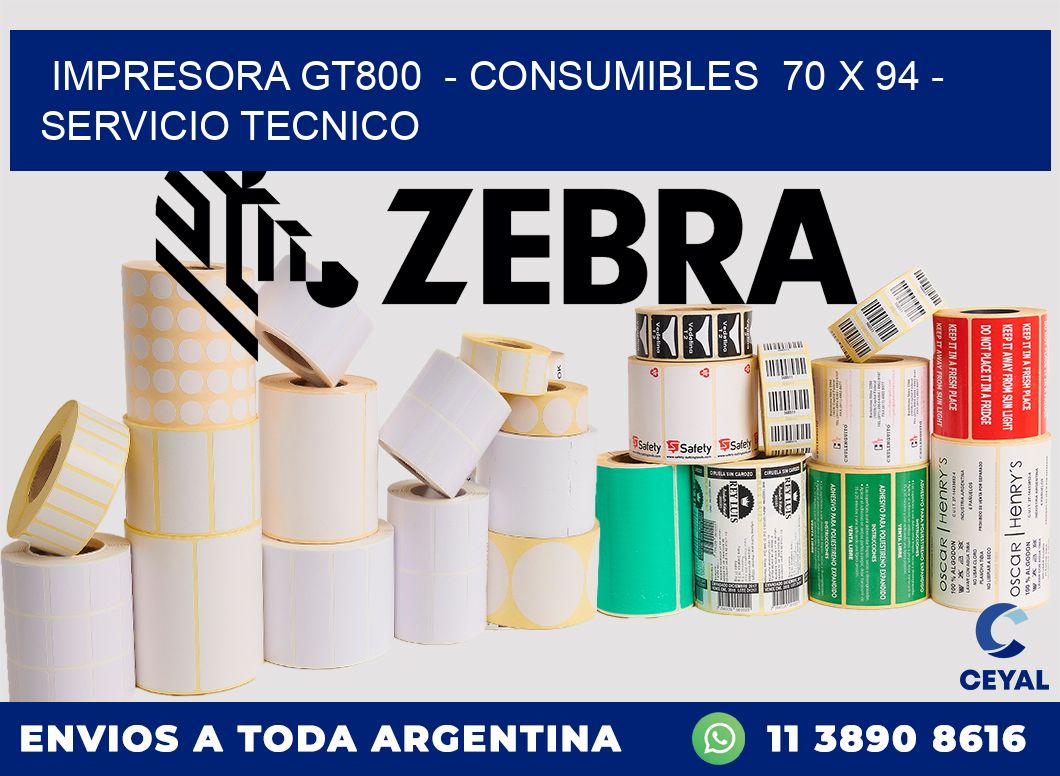 IMPRESORA GT800  - CONSUMIBLES  70 x 94 - SERVICIO TECNICO
