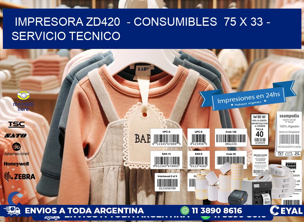 IMPRESORA ZD420  - CONSUMIBLES  75 x 33 - SERVICIO TECNICO