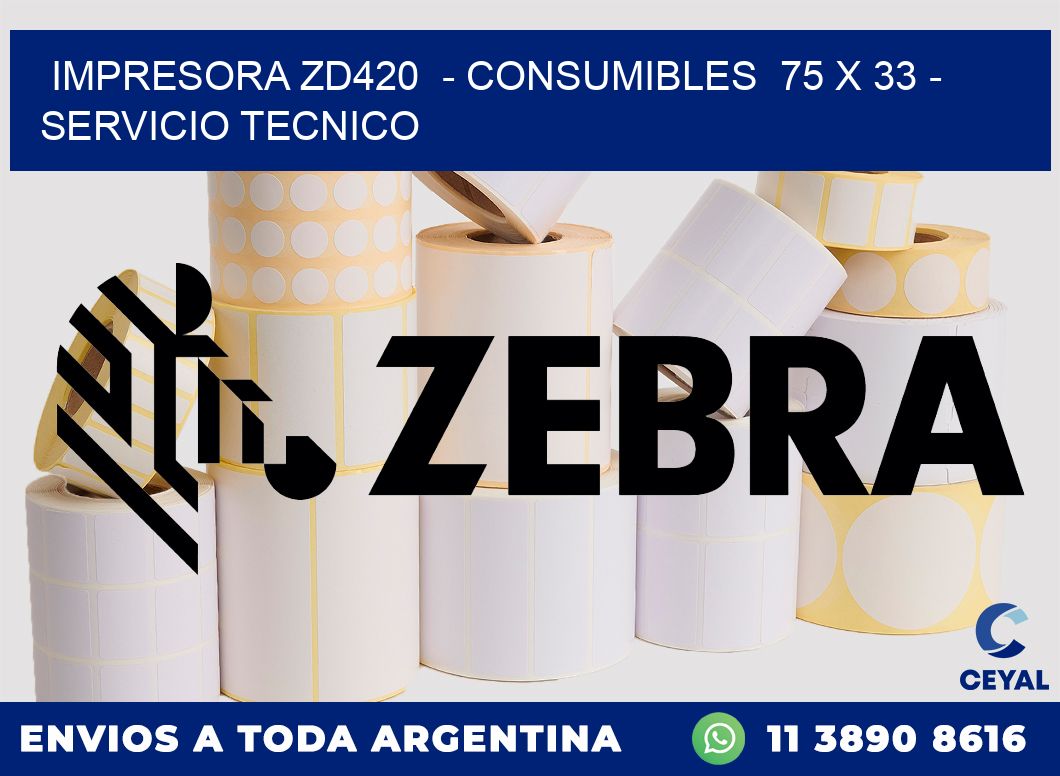 IMPRESORA ZD420  - CONSUMIBLES  75 x 33 - SERVICIO TECNICO