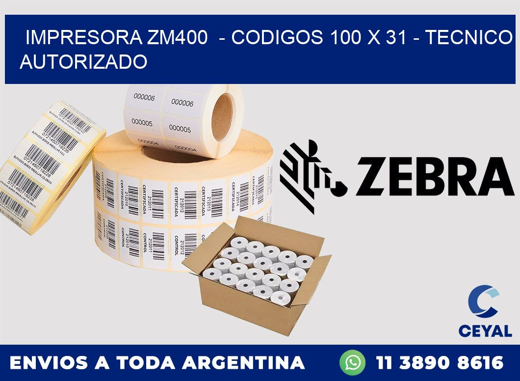 IMPRESORA ZM400  - CODIGOS 100 x 31 - TECNICO AUTORIZADO