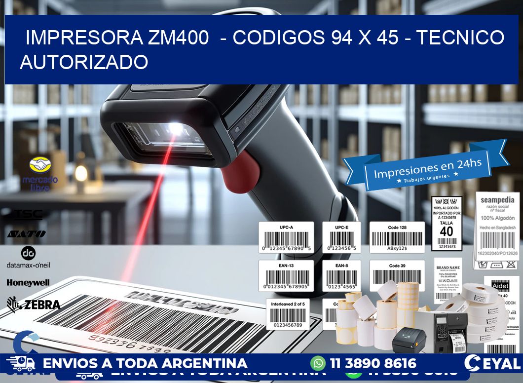 IMPRESORA ZM400  - CODIGOS 94 x 45 - TECNICO AUTORIZADO
