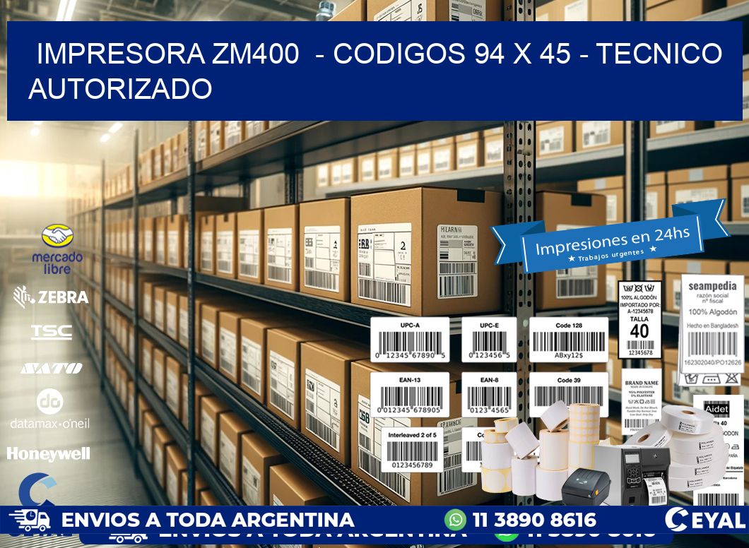 IMPRESORA ZM400  - CODIGOS 94 x 45 - TECNICO AUTORIZADO
