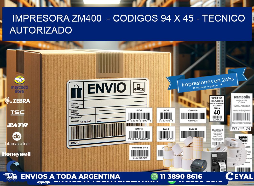 IMPRESORA ZM400  - CODIGOS 94 x 45 - TECNICO AUTORIZADO