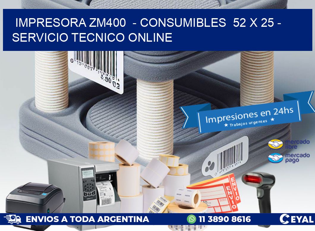 IMPRESORA ZM400  - CONSUMIBLES  52 x 25 - SERVICIO TECNICO ONLINE