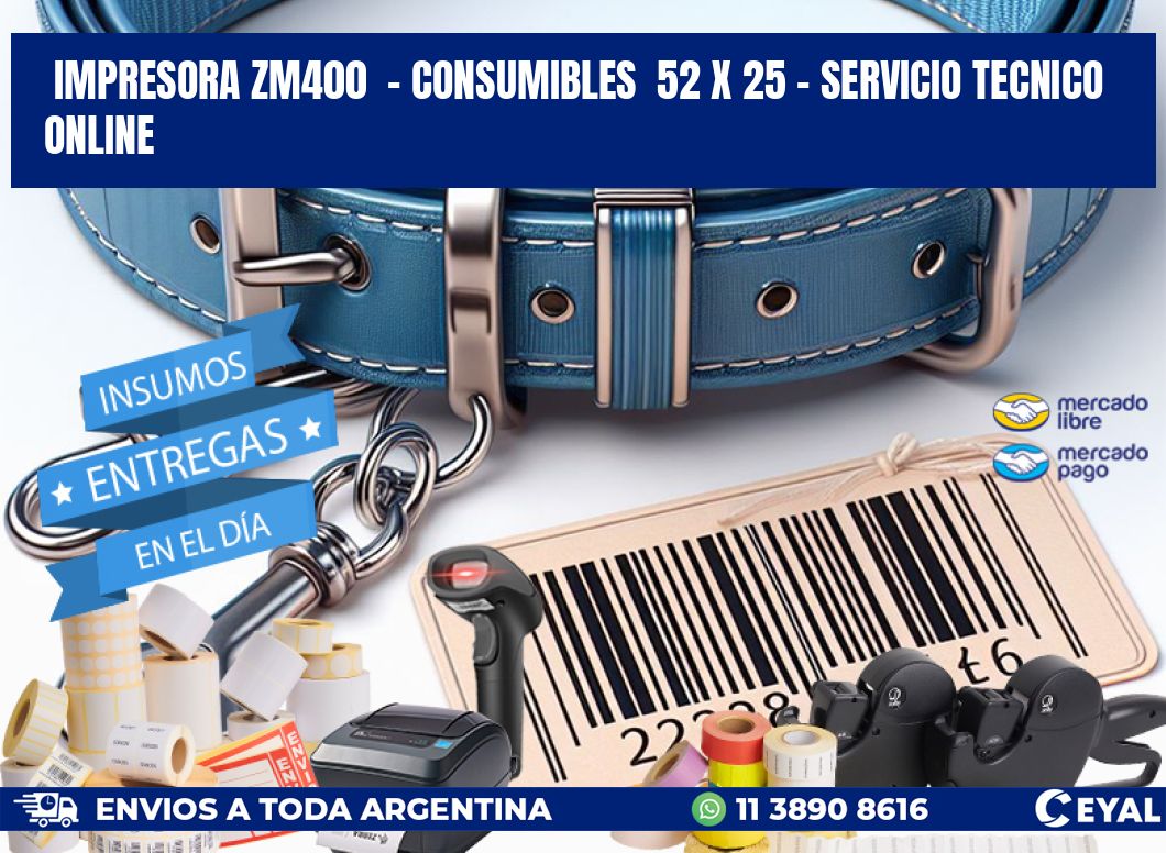 IMPRESORA ZM400  - CONSUMIBLES  52 x 25 - SERVICIO TECNICO ONLINE