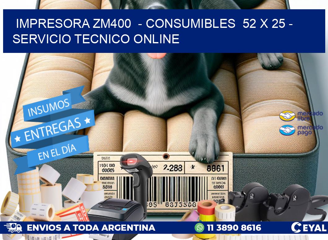 IMPRESORA ZM400  - CONSUMIBLES  52 x 25 - SERVICIO TECNICO ONLINE