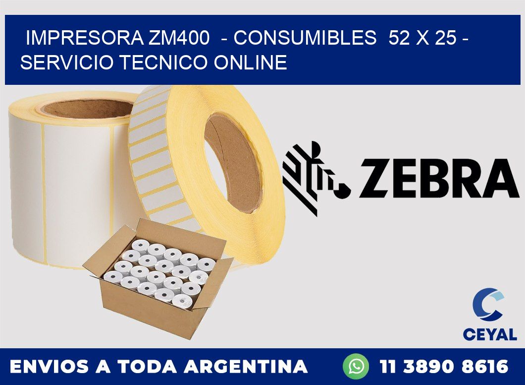 IMPRESORA ZM400  - CONSUMIBLES  52 x 25 - SERVICIO TECNICO ONLINE