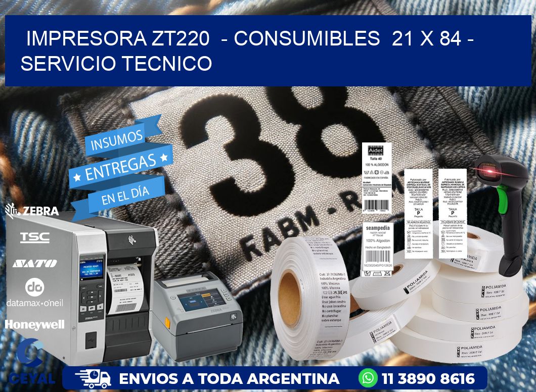 IMPRESORA ZT220  - CONSUMIBLES  21 x 84 - SERVICIO TECNICO