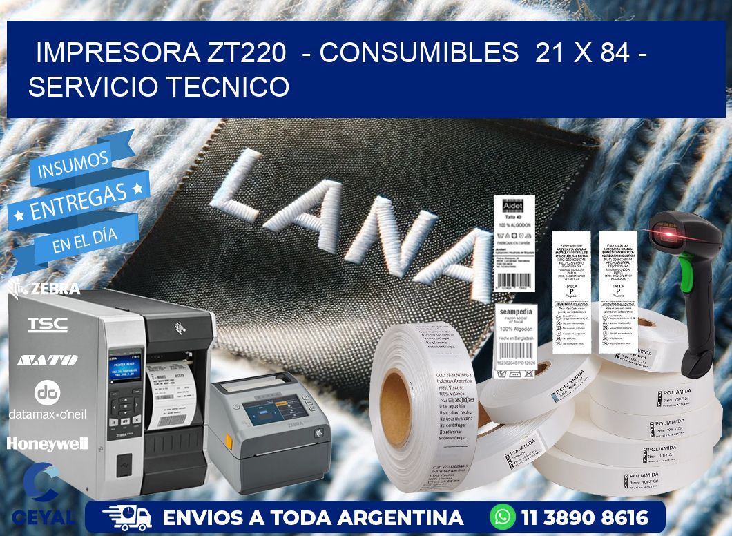 IMPRESORA ZT220  - CONSUMIBLES  21 x 84 - SERVICIO TECNICO