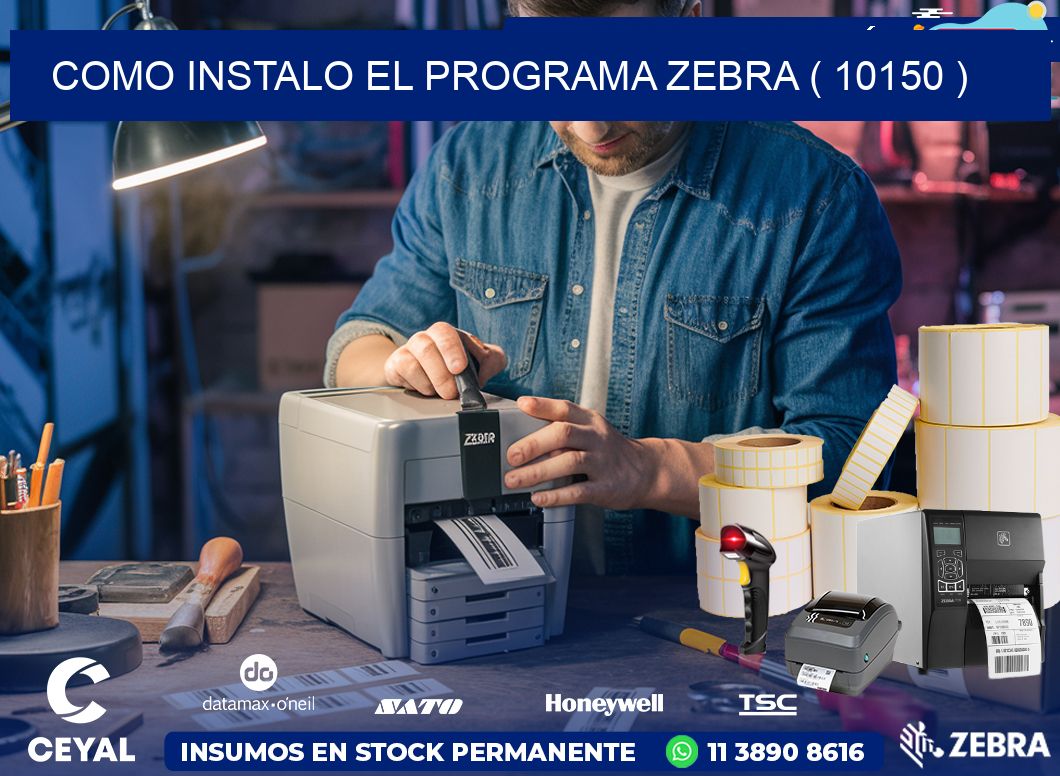 COMO INSTALO EL PROGRAMA ZEBRA ( 10150 )