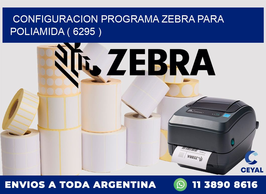 CONFIGURACION PROGRAMA ZEBRA PARA POLIAMIDA ( 6295 )