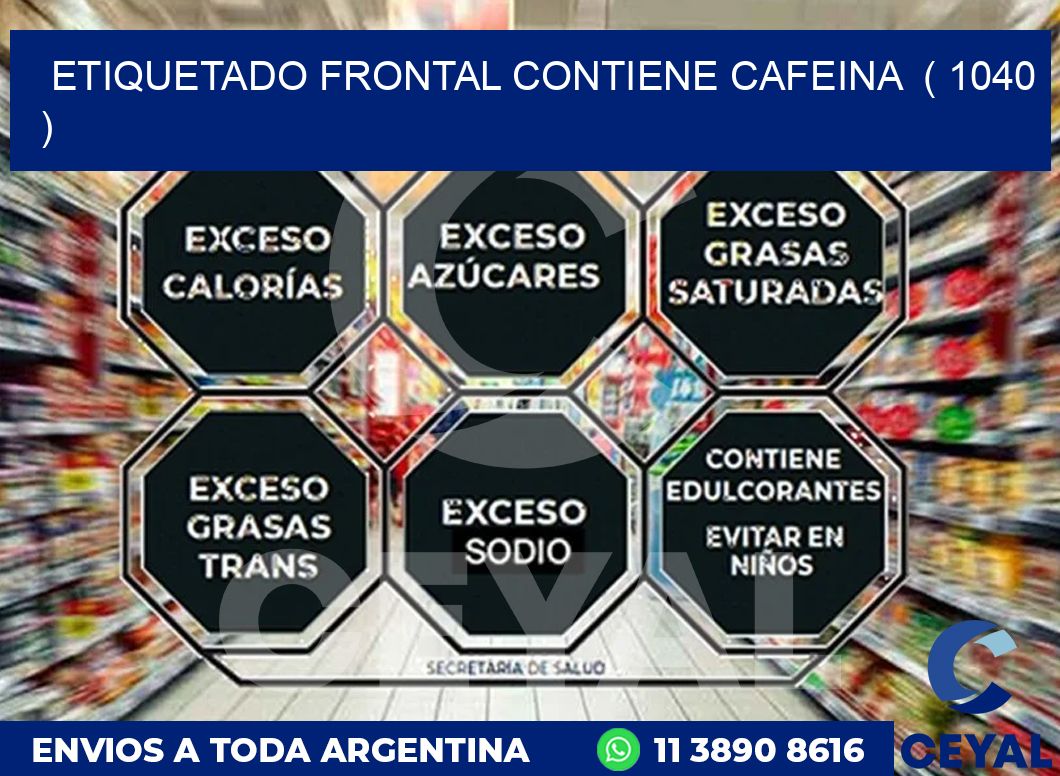 ETIQUETADO FRONTAL CONTIENE CAFEINA  ( 1040 )