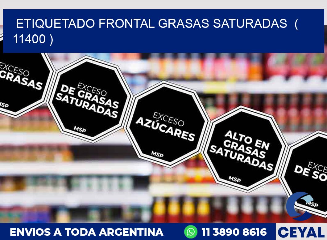 ETIQUETADO FRONTAL GRASAS SATURADAS  ( 11400 )