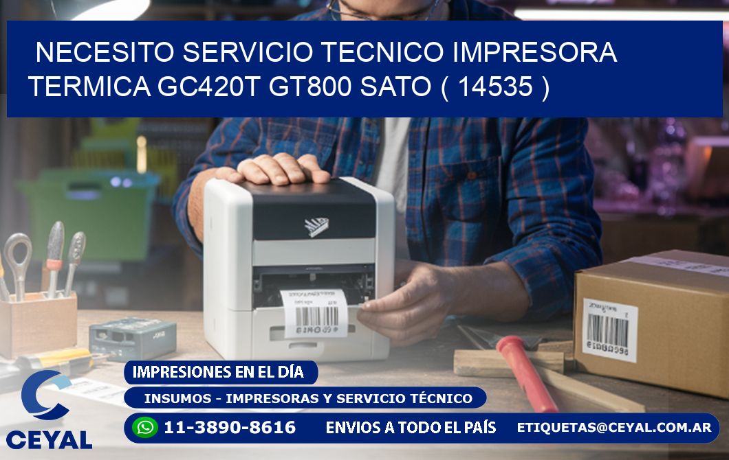NECESITO SERVICIO TECNICO IMPRESORA TERMICA GC420T GT800 SATO ( 14535 )