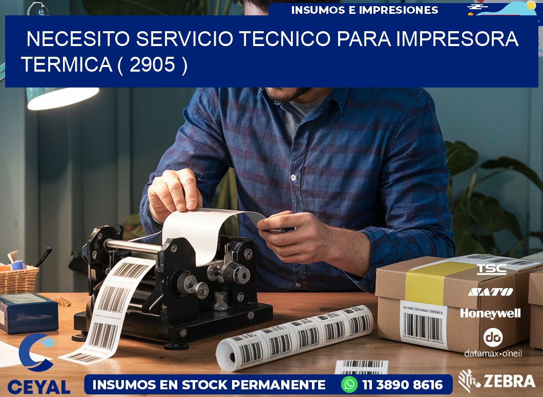 NECESITO SERVICIO TECNICO PARA IMPRESORA TERMICA ( 2905 )