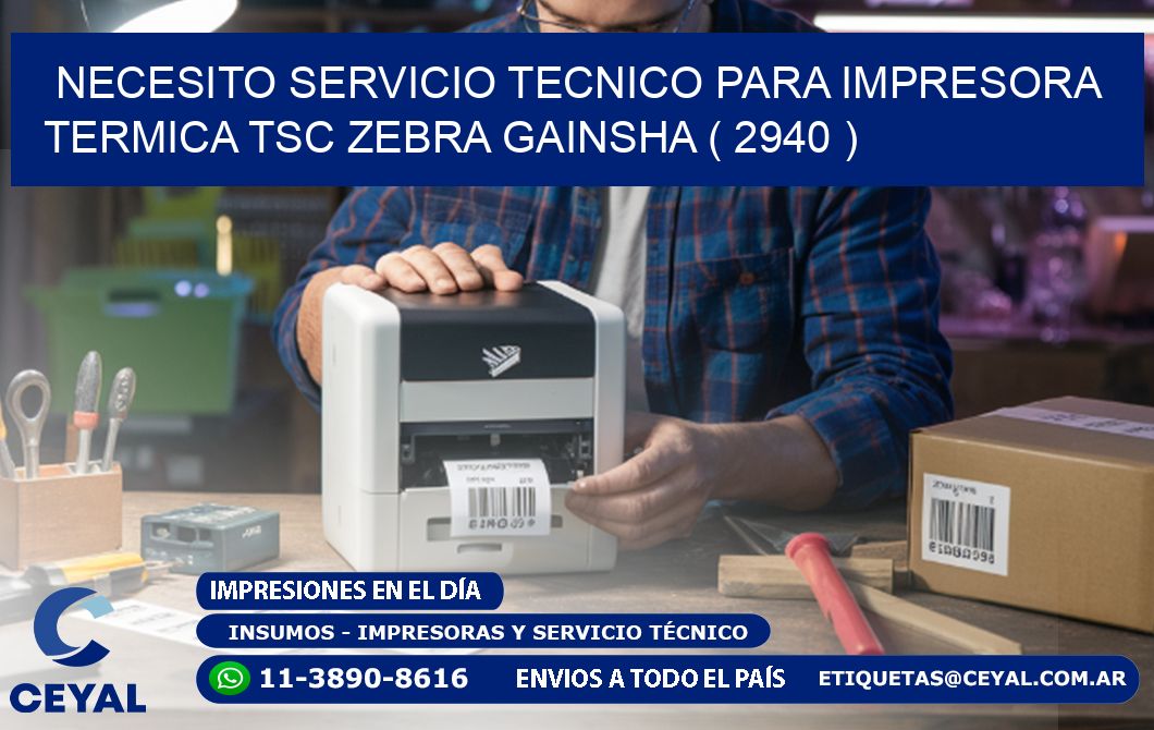 NECESITO SERVICIO TECNICO PARA IMPRESORA TERMICA TSC ZEBRA GAINSHA ( 2940 )