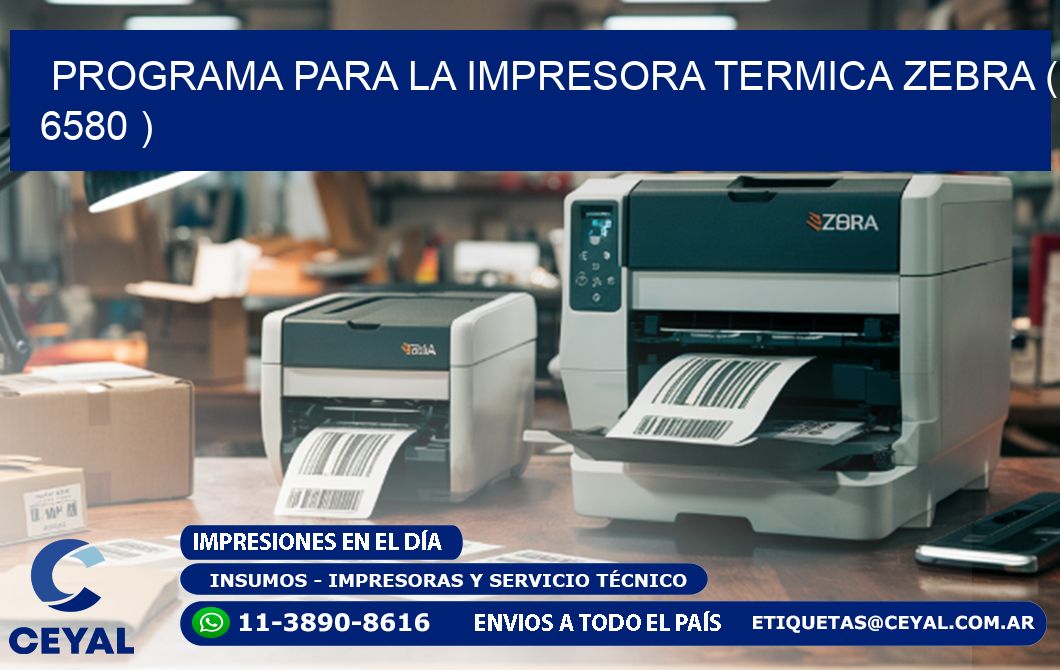 PROGRAMA PARA LA IMPRESORA TERMICA ZEBRA ( 6580 )