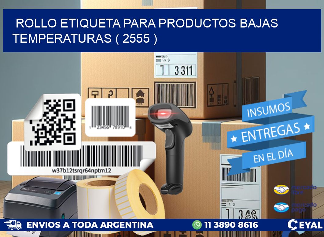 ROLLO ETIQUETA PARA PRODUCTOS BAJAS TEMPERATURAS ( 2555 )