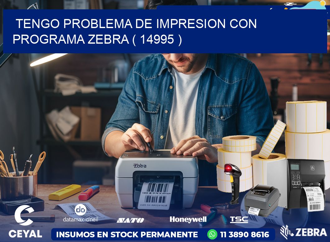 TENGO PROBLEMA DE IMPRESION CON PROGRAMA ZEBRA ( 14995 )