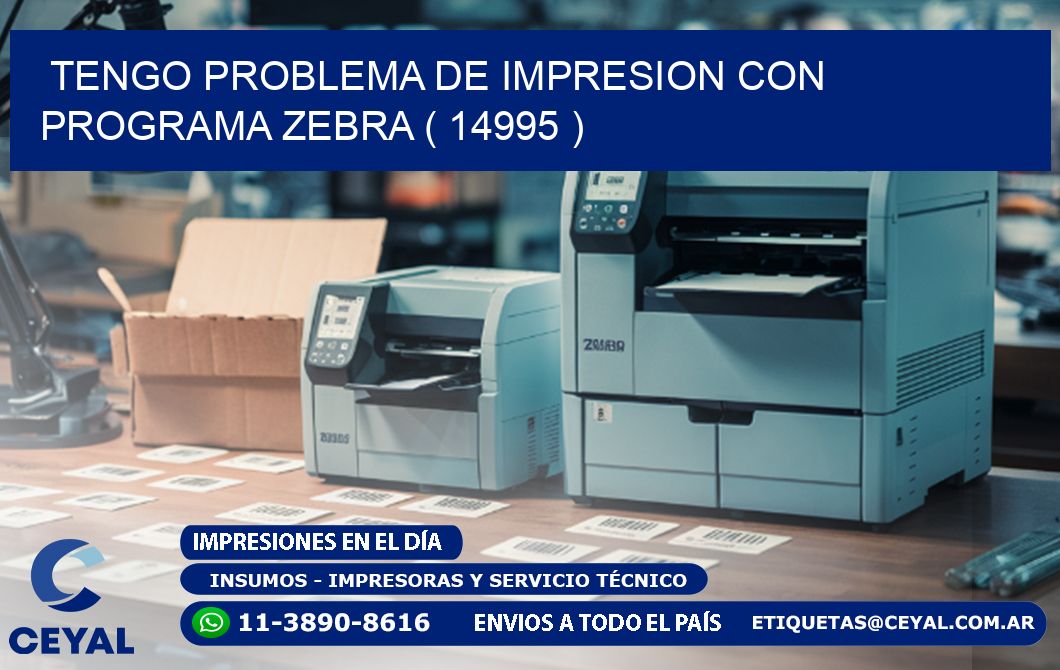 TENGO PROBLEMA DE IMPRESION CON PROGRAMA ZEBRA ( 14995 )