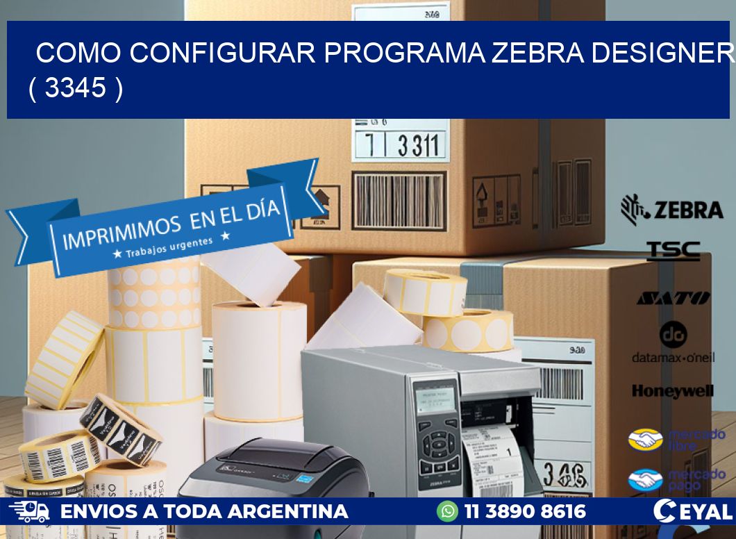 COMO CONFIGURAR PROGRAMA ZEBRA DESIGNER ( 3345 )