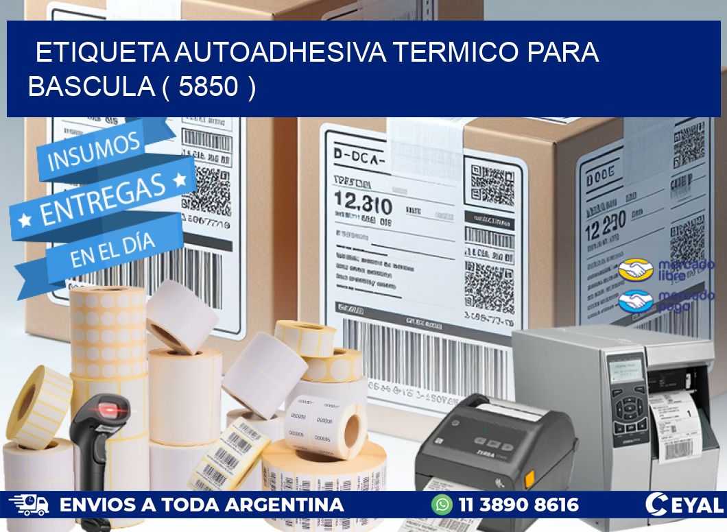 ETIQUETA AUTOADHESIVA TERMICO PARA BASCULA ( 5850 )