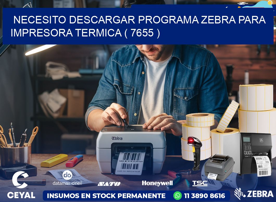 NECESITO DESCARGAR PROGRAMA ZEBRA PARA IMPRESORA TERMICA ( 7655 )