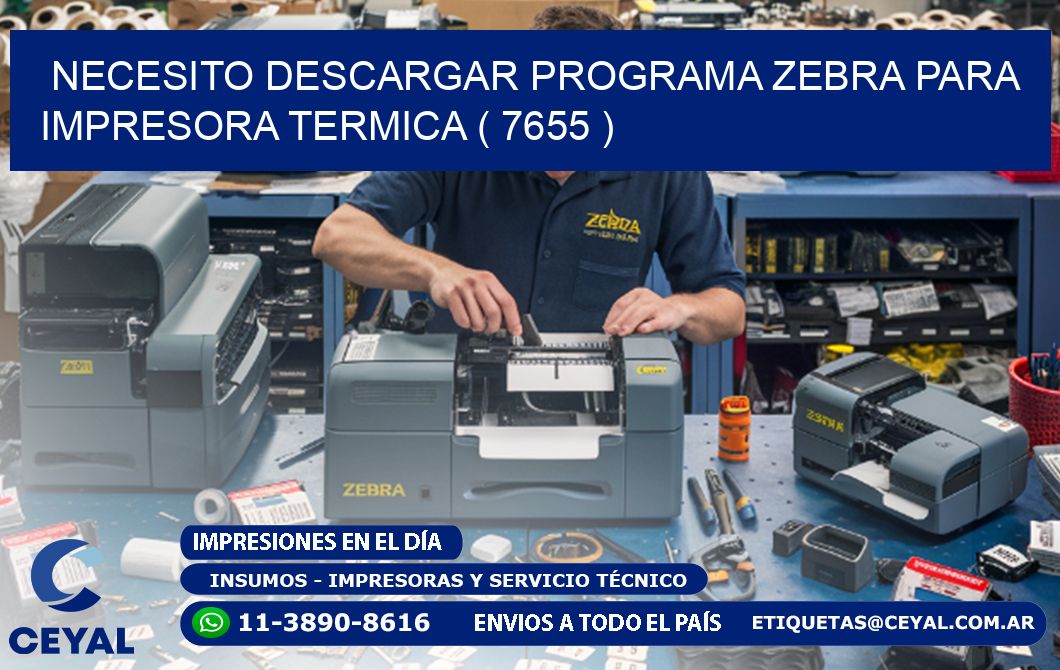 NECESITO DESCARGAR PROGRAMA ZEBRA PARA IMPRESORA TERMICA ( 7655 )