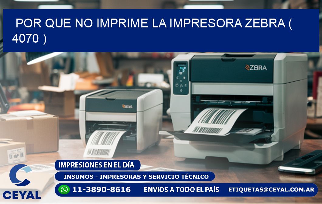 POR QUE NO IMPRIME LA IMPRESORA ZEBRA ( 4070 )