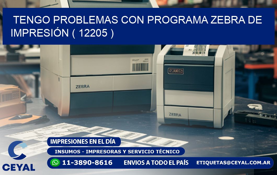 TENGO PROBLEMAS CON PROGRAMA ZEBRA DE IMPRESIÓN ( 12205 )