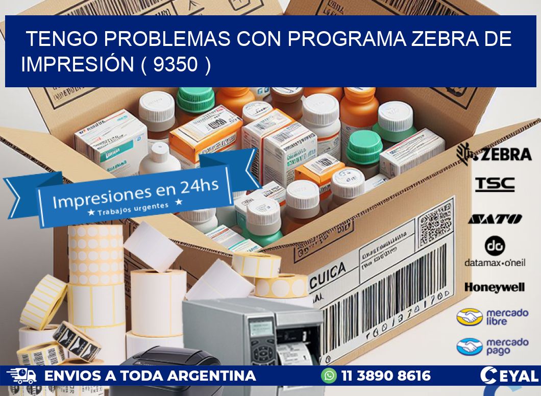 TENGO PROBLEMAS CON PROGRAMA ZEBRA DE IMPRESIÓN ( 9350 )