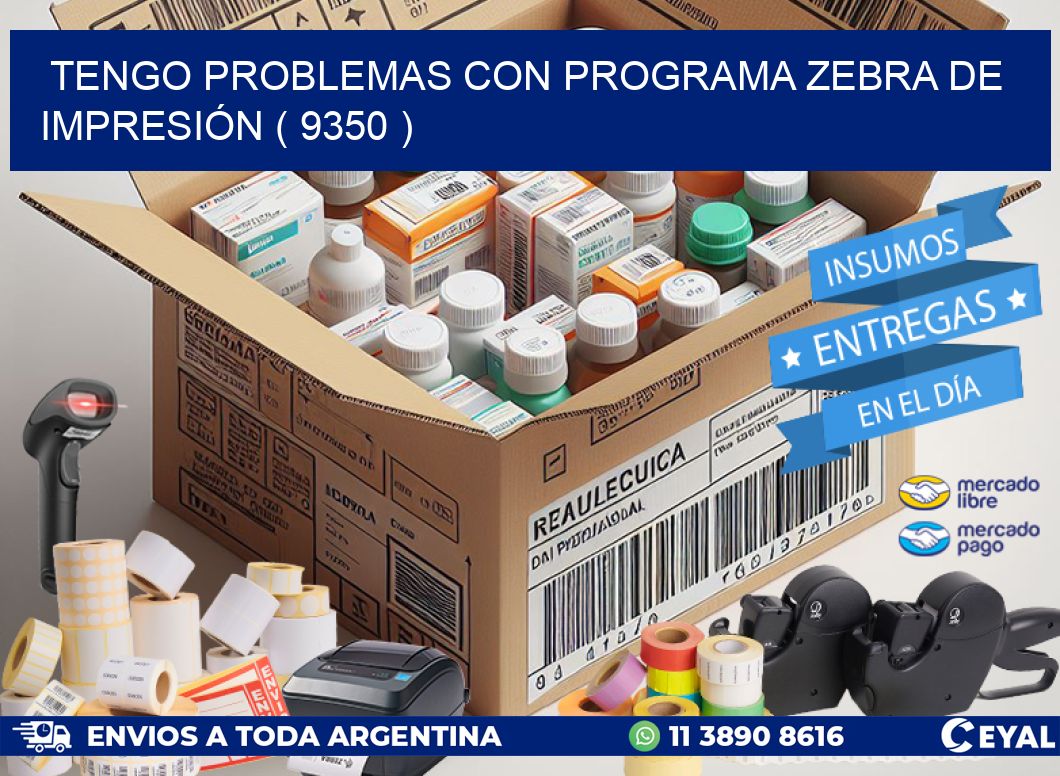 TENGO PROBLEMAS CON PROGRAMA ZEBRA DE IMPRESIÓN ( 9350 )