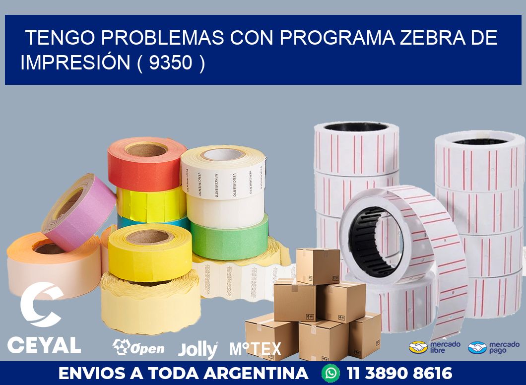 TENGO PROBLEMAS CON PROGRAMA ZEBRA DE IMPRESIÓN ( 9350 )