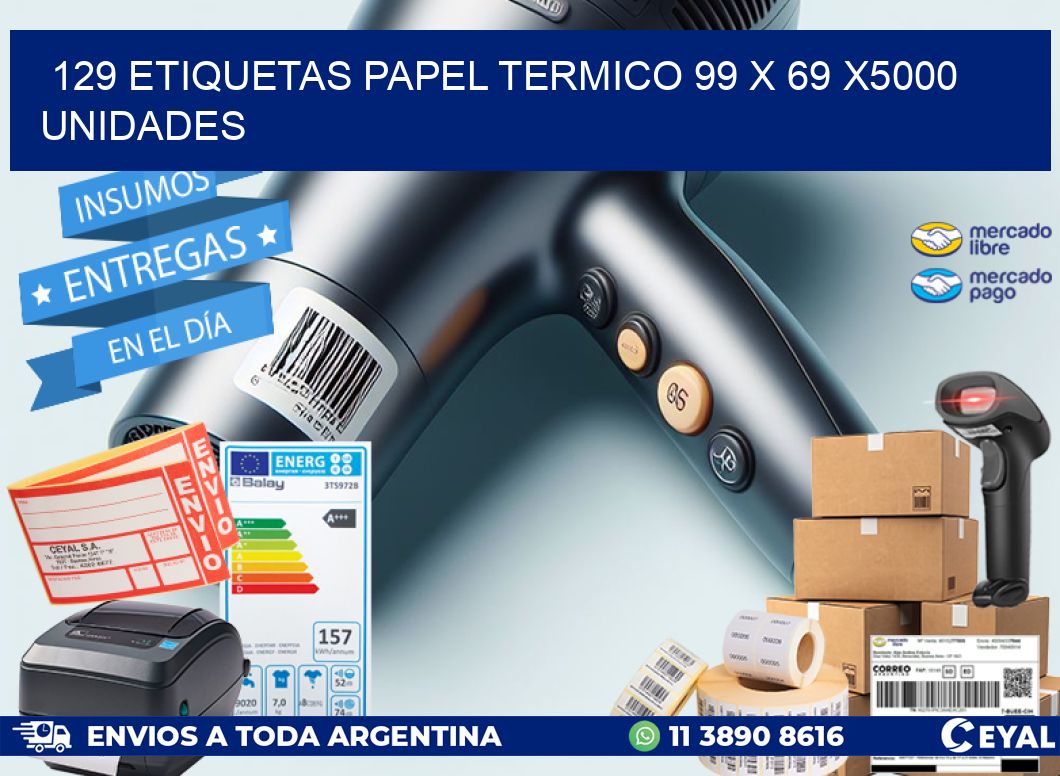 129 ETIQUETAS PAPEL TERMICO 99 x 69 X5000 UNIDADES