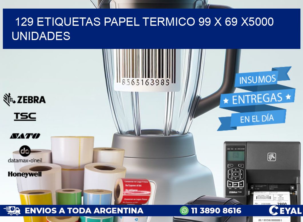 129 ETIQUETAS PAPEL TERMICO 99 x 69 X5000 UNIDADES