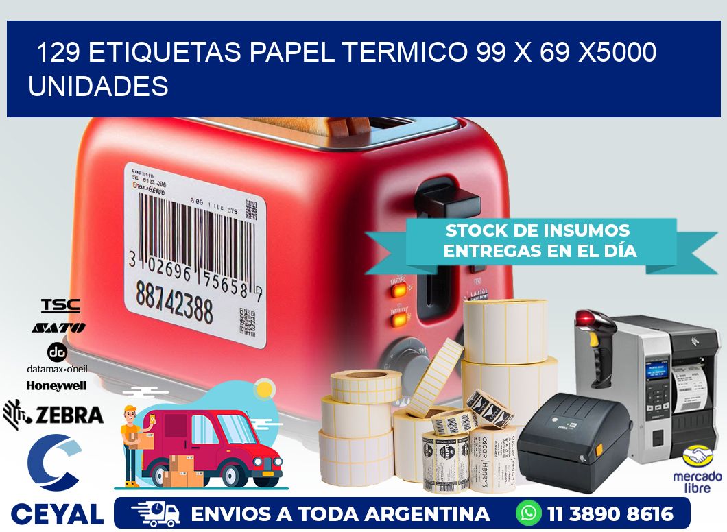 129 ETIQUETAS PAPEL TERMICO 99 x 69 X5000 UNIDADES