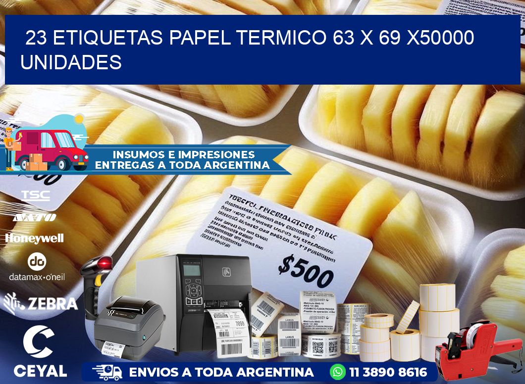 23 ETIQUETAS PAPEL TERMICO 63 x 69 X50000 UNIDADES